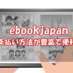 【2026年版】ebookjapanの支払い方法のまとめ【お得はどれ？】
