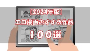 【2024年版】エロ漫画のおすすめ作品を100選【完全網羅】