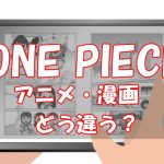 【違いを解説】ワンピースはアニメと漫画ならどっちが面白い？