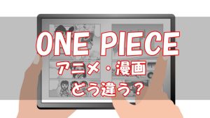 【違いを解説】ワンピースはアニメと漫画ならどっちが面白い？